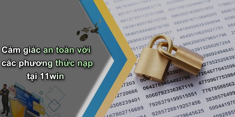 Cảm giác an toàn với các phương thức nạp tại 11win