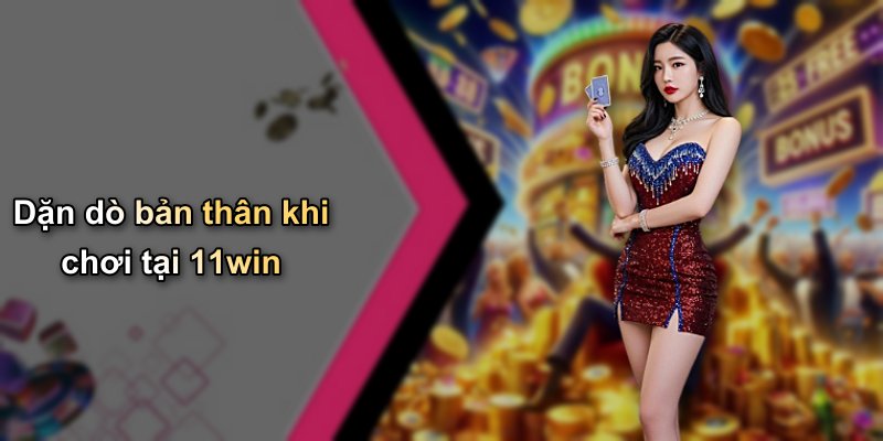 Dặn dò bản thân khi chơi tại 11win