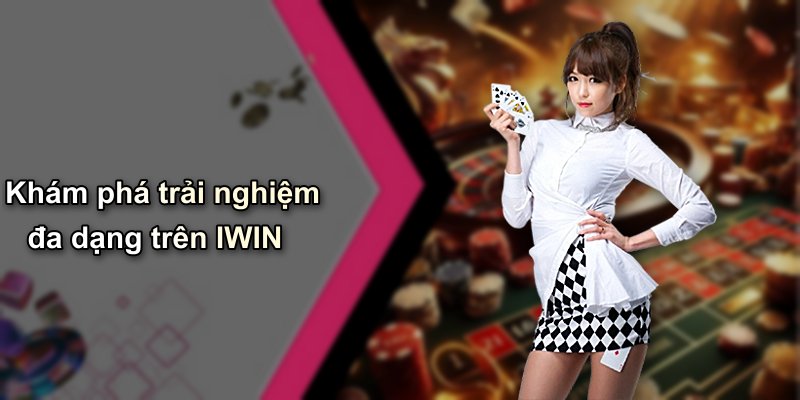 Khám phá trải nghiệm đa dạng trên IWIN