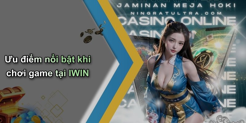 Ưu điểm nổi bật khi chơi game tại IWIN