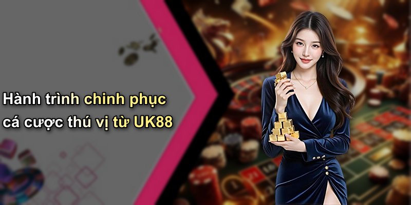 Hành trình chinh phục cá cược thú vị từ UK88