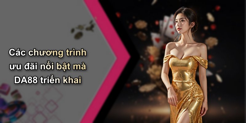 Các chương trình ưu đãi nổi bật mà DA88 triển khai