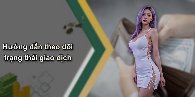 Hướng dẫn theo dõi trạng thái giao dịch