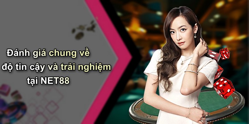 Đánh giá chung về độ tin cậy và trải nghiệm tại NET88