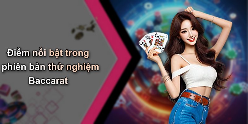 Điểm nổi bật trong phiên bản thử nghiệm Baccarat