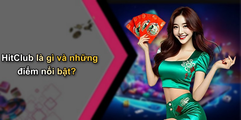 HitClub là gì và những điểm nổi bật?