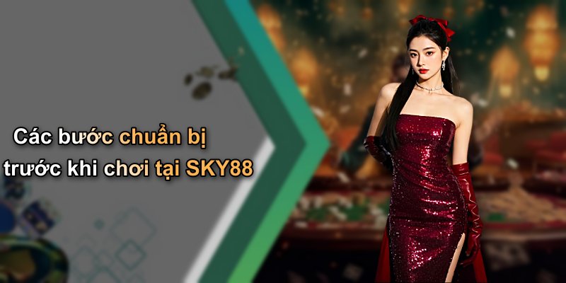 Các bước chuẩn bị trước khi chơi tại SKY88