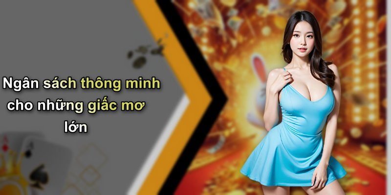 Ngân sách thông minh cho những giấc mơ lớn