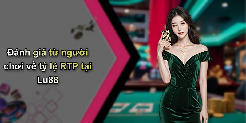 Đánh giá từ người chơi về tỷ lệ RTP tại Lu88