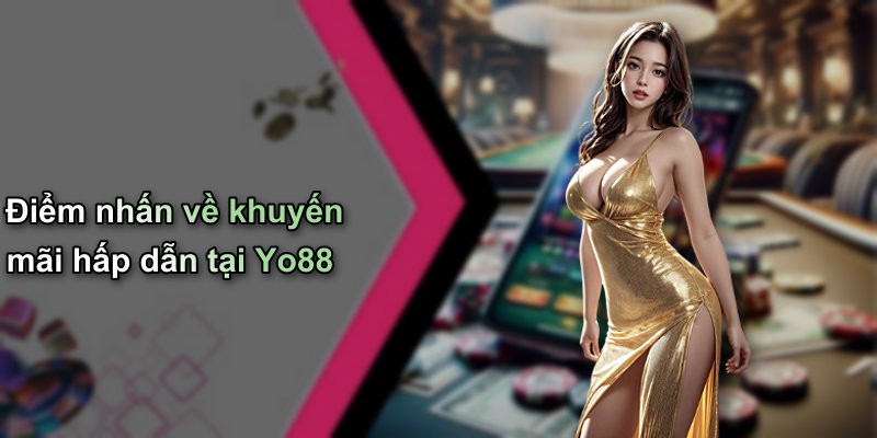 Điểm nhấn về khuyến mãi hấp dẫn tại Yo88