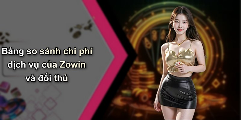 Bảng so sánh chi phí dịch vụ của Zowin và đối thủ
