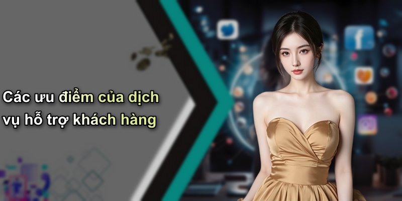 Các ưu điểm của dịch vụ hỗ trợ khách hàng
