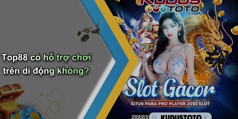 Top88 có hỗ trợ chơi trên di động không?