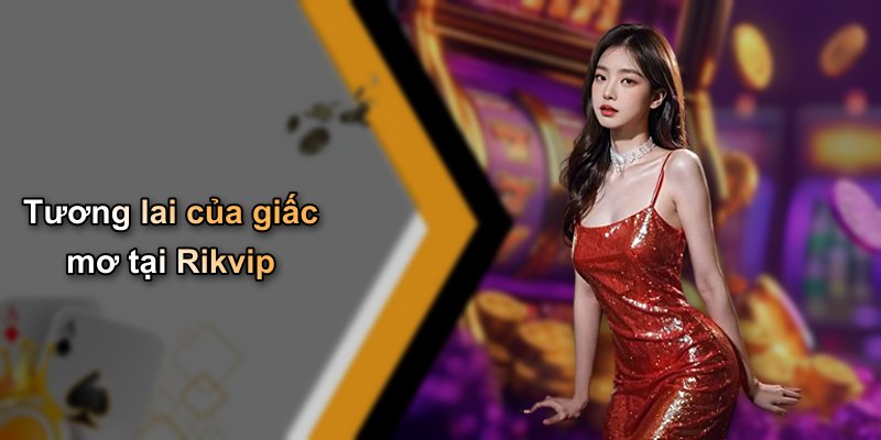 Tương lai của giấc mơ tại Rikvip