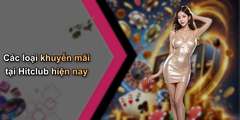 Các loại khuyến mãi tại Hitclub hiện nay