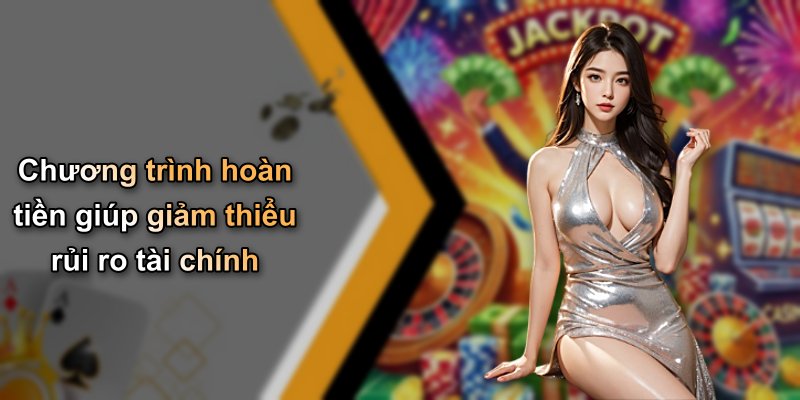 Chương trình hoàn tiền giúp giảm thiểu rủi ro tài chính