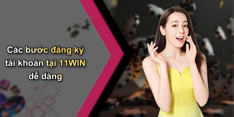 Các bước đăng ký tài khoản tại 11WIN dễ dàng