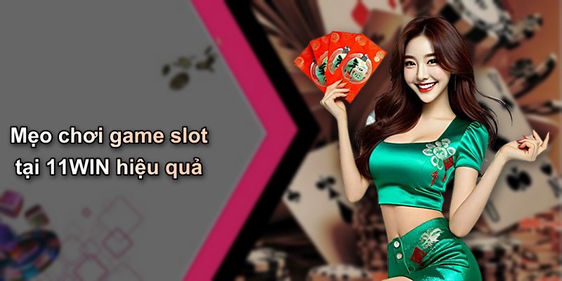 Mẹo chơi game slot tại 11WIN hiệu quả
