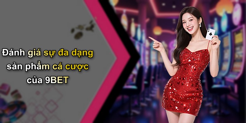Đánh giá sự đa dạng sản phẩm cá cược của 9BET