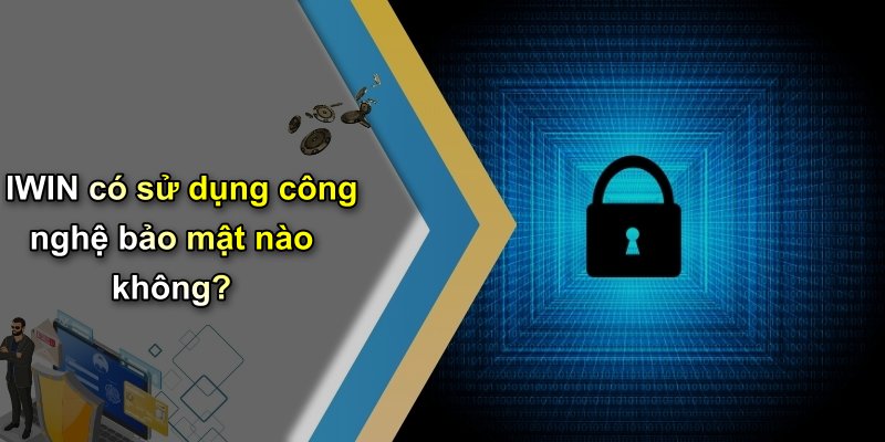 IWIN có sử dụng công nghệ bảo mật nào không?