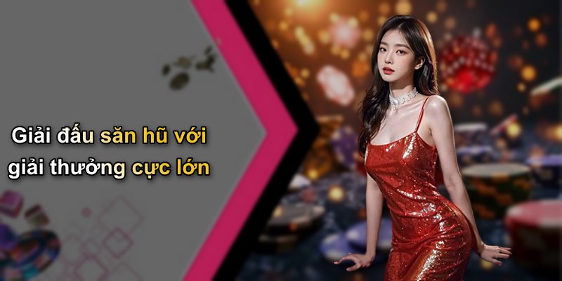 Giải đấu săn hũ với giải thưởng cực lớn