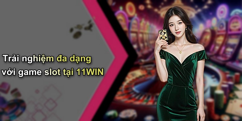 Trải nghiệm đa dạng với game slot tại 11WIN