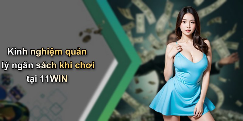 Kinh nghiệm quản lý ngân sách khi chơi tại 11WIN