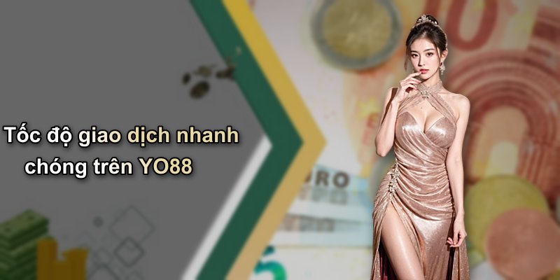 Tốc độ giao dịch nhanh chóng trên YO88