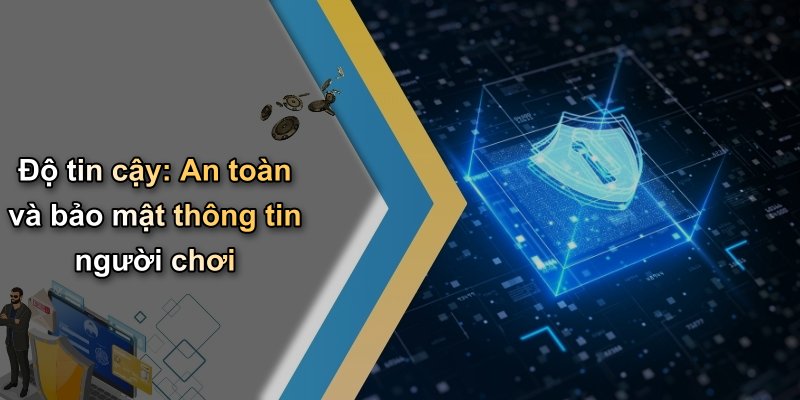 Độ tin cậy: An toàn và bảo mật thông tin người chơi