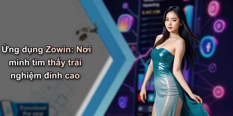 Ứng dụng Zowin: Nơi mình tìm thấy trải nghiệm đỉnh cao