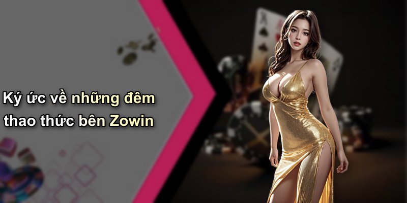 Ký ức về những đêm thao thức bên Zowin