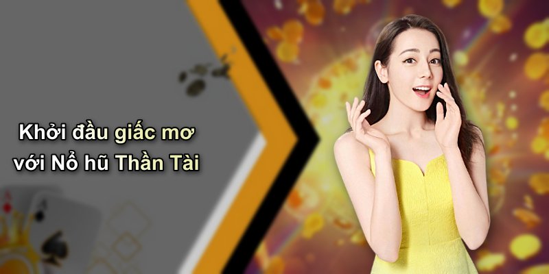Khởi đầu giấc mơ với Nổ hũ Thần Tài