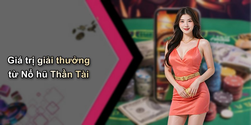 Giá trị giải thưởng từ Nổ hũ Thần Tài