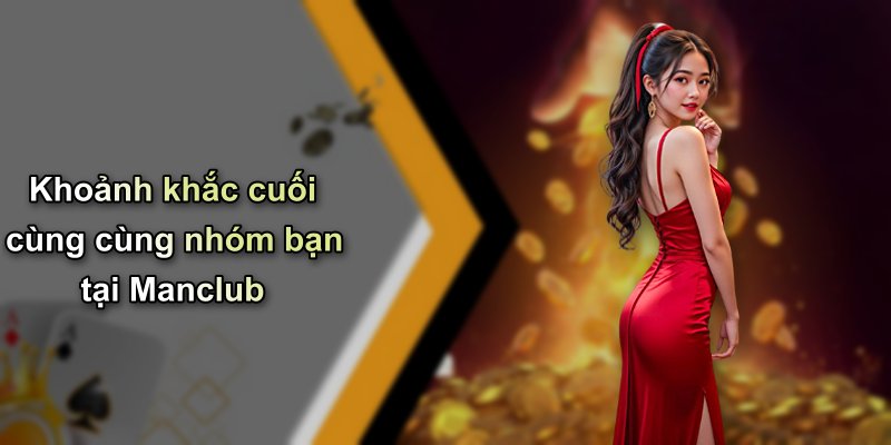 Khoảnh khắc cuối cùng cùng nhóm bạn tại Manclub