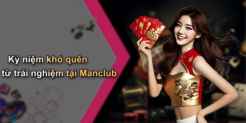 Kỷ niệm khó quên từ trải nghiệm tại Manclub