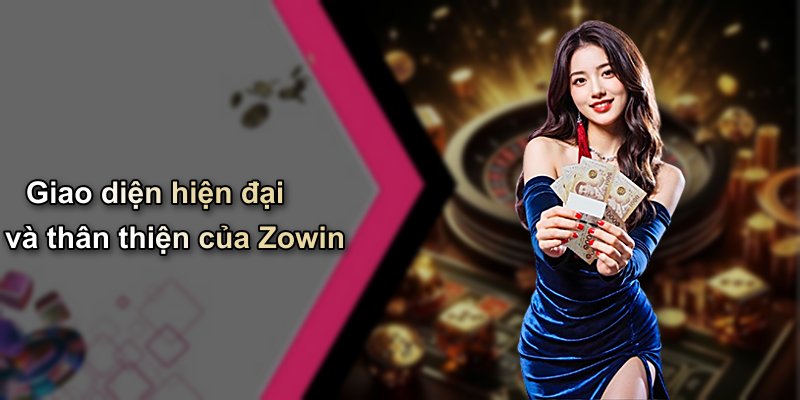 Giao diện hiện đại và thân thiện của Zowin