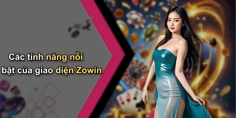 Các tính năng nổi bật của giao diện Zowin