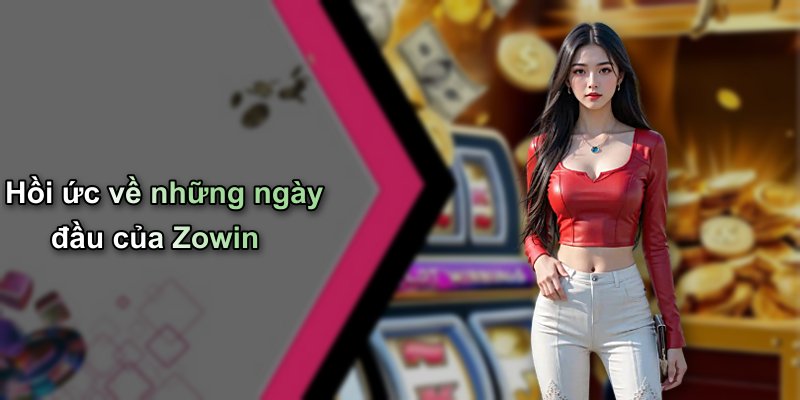 Hồi ức về những ngày đầu của Zowin