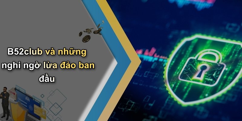 B52club và những nghi ngờ lừa đảo ban đầu