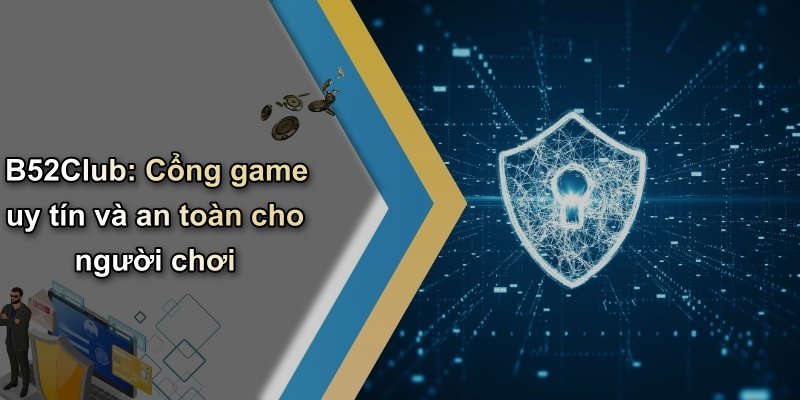 B52Club: Cổng game uy tín và an toàn cho người chơi