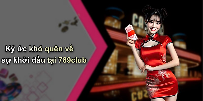 Ký ức khó quên về sự khởi đầu tại 789club