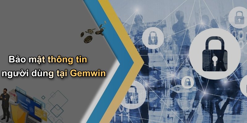 Bảo mật thông tin người dùng tại Gemwin