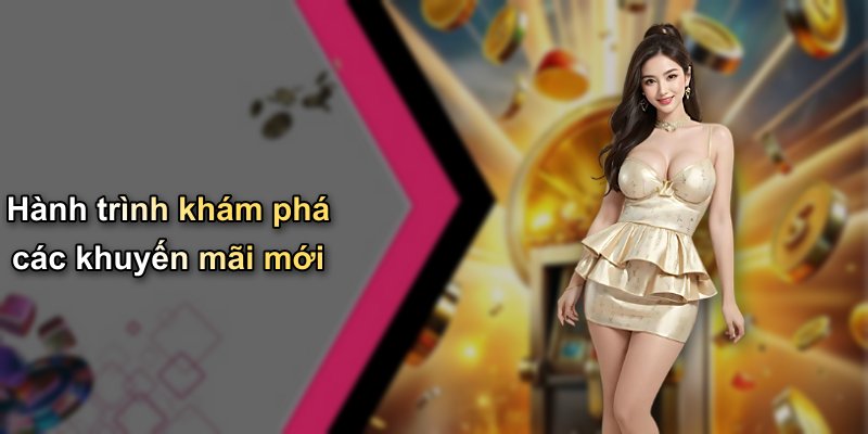 Hành trình khám phá các khuyến mãi mới