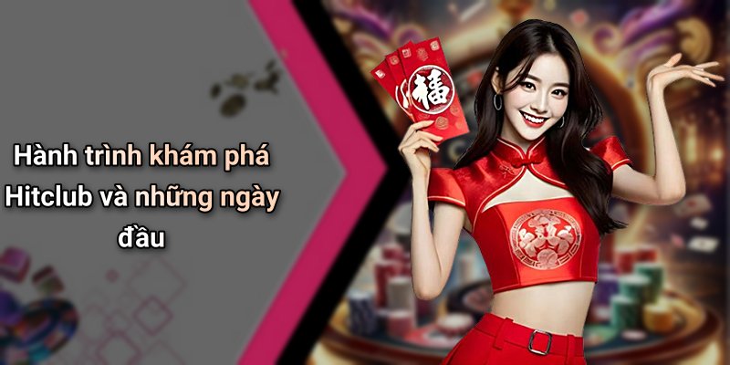 Hành trình khám phá Hitclub và những ngày đầu