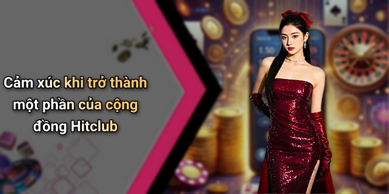 Cảm xúc khi trở thành một phần của cộng đồng Hitclub