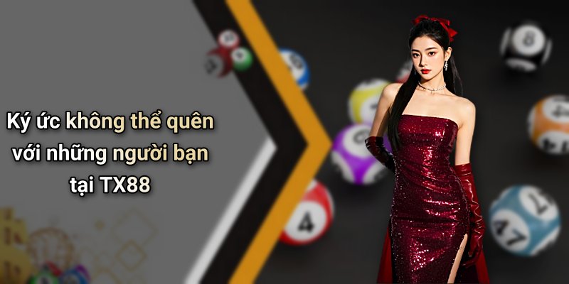 Ký ức không thể quên với những người bạn tại TX88