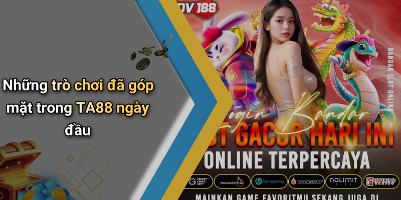 Những trò chơi đã góp mặt trong TA88 ngày đầu