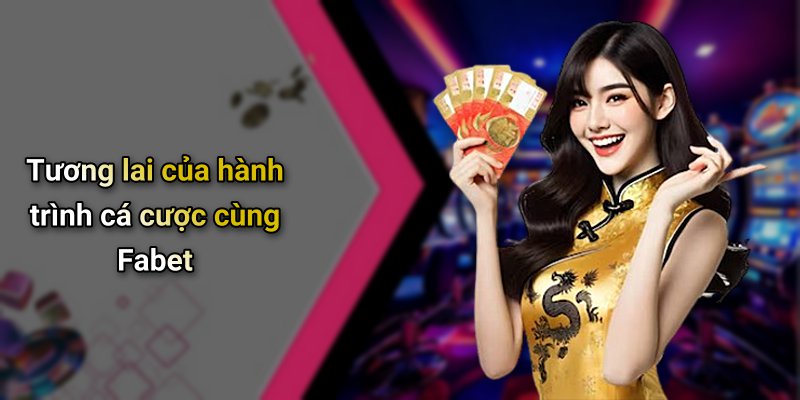 Tương lai của hành trình cá cược cùng Fabet