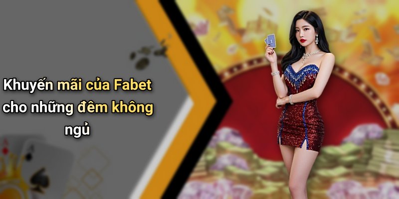 Khuyến mãi của Fabet cho những đêm không ngủ