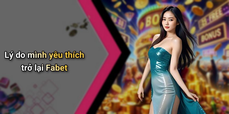 Lý do mình yêu thích trở lại Fabet